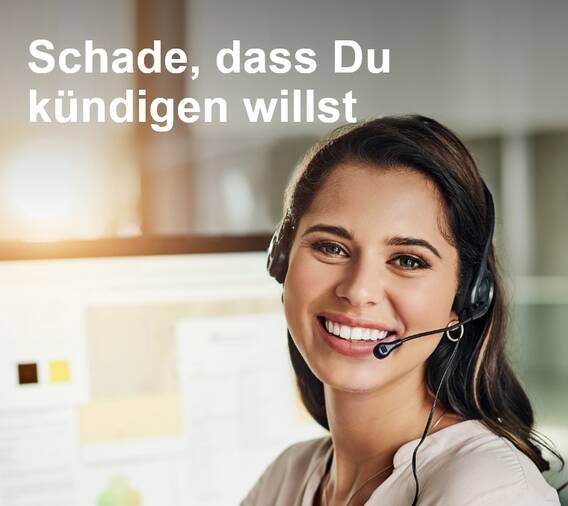 Schade, dass Du kündigen willst.